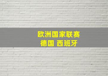 欧洲国家联赛 德国 西班牙